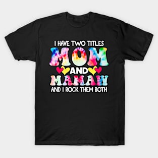 I Have Two Titles Mom And mamaw and I Rock Them Both Tie Dye Mothers day gift T-Shirt